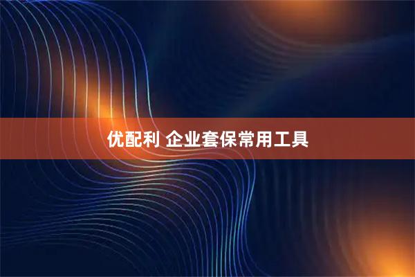 优配利 企业套保常用工具